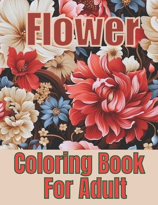 Flower Coloring Book For Adult: 50+ Unique Coloring Designs to Overcome Anxiety and Stress Relief. by Book, Jesmin