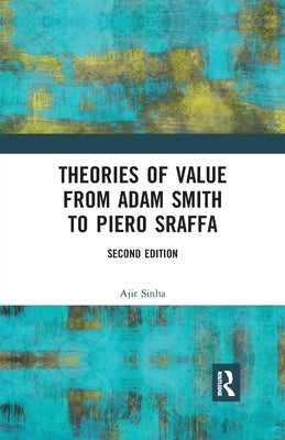 Theories of Value from Adam Smith to Piero Sraffa by Sinha, Ajit