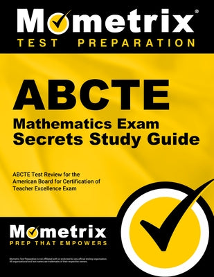 Abcte Mathematics Exam Secrets Study Guide: Abcte Test Review for the American Board for Certification of Teacher Excellence Exam by Mometrix Teacher Certification Test Team