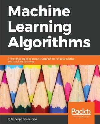 Machine Learning Algorithms: A reference guide to popular algorithms for data science and machine learning by Bonaccorso, Giuseppe