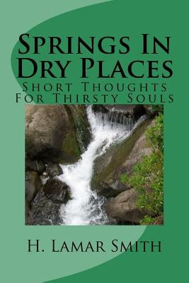 Springs In Dry Places: Short Thoughts For Thirsty Souls by Smith, H. Lamar