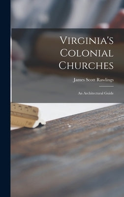 Virginia's Colonial Churches: an Architectural Guide by Rawlings, James Scott