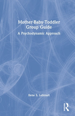 Mother-Baby-Toddler Group Guide: A Psychodynamic Approach by Lefcourt, Ilene S.