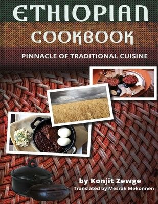 Ethiopian Cookbook: Pinnacle of Traditional Cuisine by Konjit Zewge