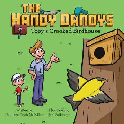 The Handy Dandys: Toby's Crooked Birdhouse by McMillan, Nate