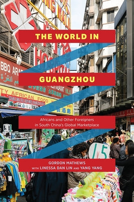 The World in Guangzhou: Africans and Other Foreigners in South China's Global Marketplace by Mathews, Gordon