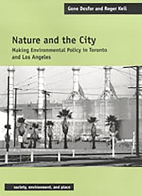 Nature and the City: Making Environmental Policy in Toronto and Los Angeles by Desfor, Gene