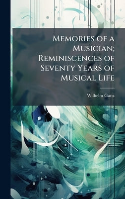 Memories of a Musician; Reminiscences of Seventy Years of Musical Life by Ganz, Wilhelm 1833-1914