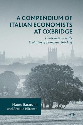 A Compendium of Italian Economists at Oxbridge: Contributions to the Evolution of Economic Thinking by Baranzini, Mauro