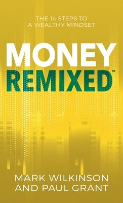 Money Remixed: The 14 Steps to a Wealthy Mindset by Wilkinson, Mark