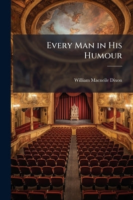 Every Man in His Humour by Dixon, William Macneile
