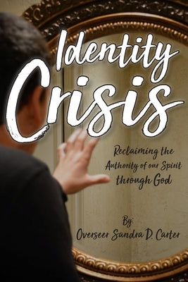 Identity Crisis: Reclaiming the Authority of our Spirit through God by Carter, Sandra D.
