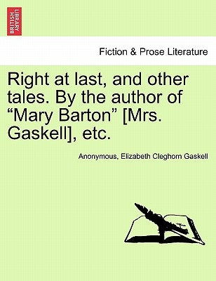 Right at Last, and Other Tales. by the Author of Mary Barton [Mrs. Gaskell], Etc. by Anonymous