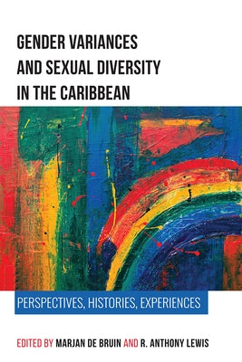 Gender Variances and Sexual Diversity in the Caribbean: Perspectives, Histories, Experiences by De Bruin, Marjan