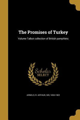 The Promises of Turkey; Volume Talbot collection of British pamphlets by Arnold, R. Arthur