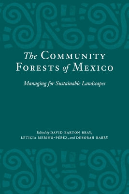 The Community Forests of Mexico: Managing for Sustainable Landscapes by Bray, David Barton