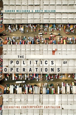 The Politics of Operations: Excavating Contemporary Capitalism by Mezzadra, Sandro