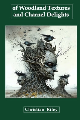 Of Woodland Textures and Charnel Delights by Riley, Christian