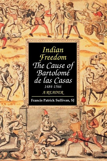 Indian Freedom: The Cause of BartolomZ de las Casas by Casas, de Las Bartolomé