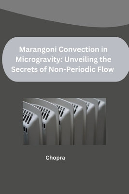 Marangoni Convection in Microgravity: Unveiling the Secrets of Non-Periodic Flow by Chopra