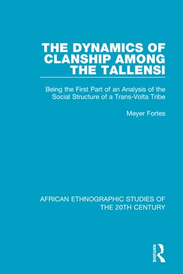 The Dynamics of Clanship Among the Tallensi: Being the First Part of an Analysis of the Social Structure of a Trans-VOLTA Tribe by Fortes, Meyer