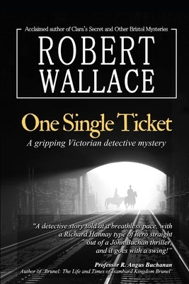 One Single Ticket: A gripping Victorian detective mystery: A thrilling suspense novel based on historical facts: Brunel's most creative v by Wallace, Robert