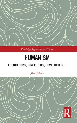 Humanism: Foundations, Diversities, Developments by Rüsen, Jörn