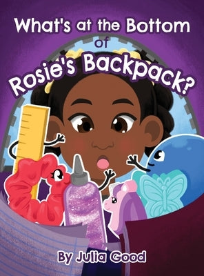 What's at the Bottom of Rosie's Backpack? by Good, Julia