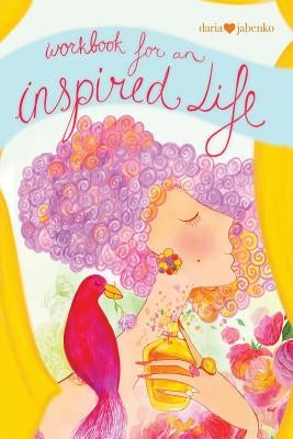 Workbook for an inspired life: Let yourself shine and dream big dreams by Jabenko, Daria