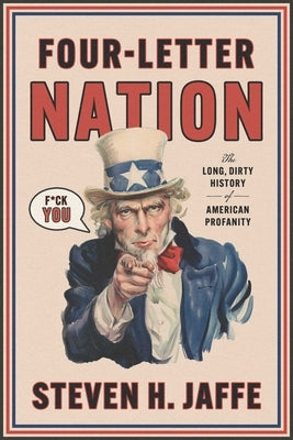 Four-Letter Nation: The Long Dirty History of American Profanity by Jaffe, Steven H.