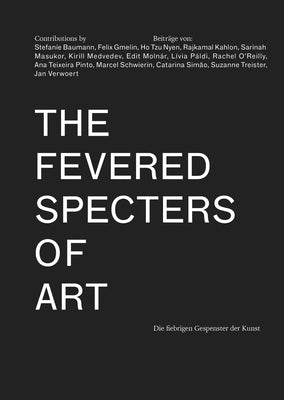 The Fevered Specters of Art: Die Fiebrigen Gespenster Der Kunst by ILIC, Natasa