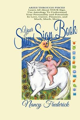Your Sun Sign Book: Aries Through Pisces. Learn All About YOUR Sign: Use Astrology To Understand Your Personality and Potentials In Love, by Frederick, Nancy