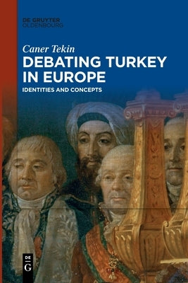 Debating Turkey in Europe by Tekin, Caner