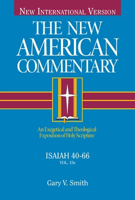 Isaiah 40-66, 15: An Exegetical and Theological Exposition of Holy Scripture by Smith, Gary V.