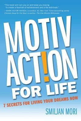 MotivAction For Life: 7 Secrets For Living Your Dreams Now by Mori, Smijan
