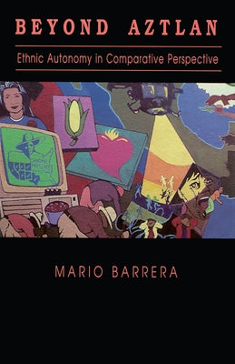 Beyond Aztlan: Ethnic Autonomy in Comparative Perspective by Barrera, Mario