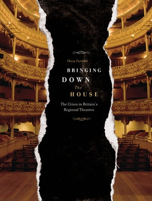 Bringing Down the House: The Crisis in Britain's Regional Theatres by Turnbull, Olivia