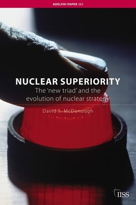 Nuclear Superiority: The 'New Triad' and the Evolution of American Nuclear Strategy by McDonough, David S.