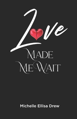 Love Made Me Wait by Drew, Michelle Ellisa