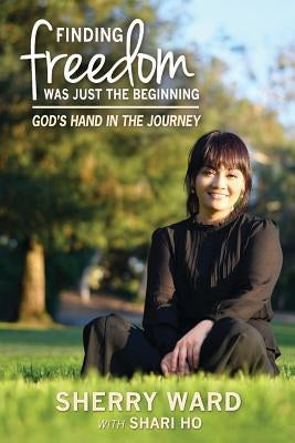 Finding Freedom Was Just the Beginning by Ward, Sherry Lynn