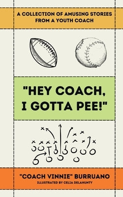 "Hey Coach, I Gotta Pee!": A Collection of Amusing Stories from a Youth Coach by Burruano, Vincent D.