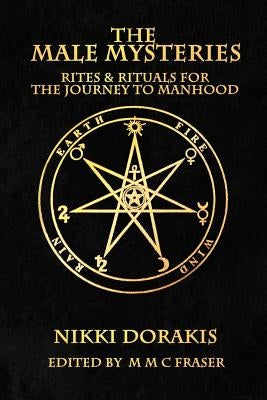 The Male Mysteries: Rites & Rituals For The Journey To Manhood by Fraser, M. M. C.