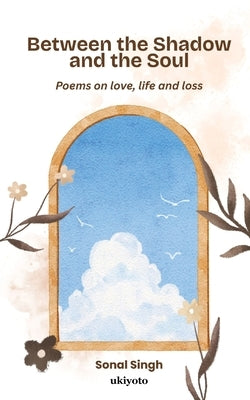 Between the Shadow and the Soul by Sonal Singh