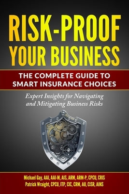 Risk-Proof Your Business - The Complete Guide to Smart Insurance Choices: Expert Insights for Navigating and Mitigating Business Risks by Wraight, Patrick