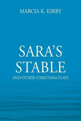 Sara's Stable: And Other Christmas Plays by Kirby, Marcia K.