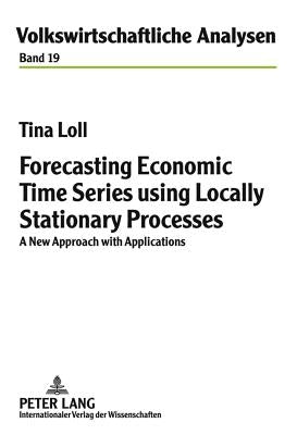 Forecasting Economic Time Series Using Locally Stationary Processes: A New Approach with Applications by Stahlecker, Peter