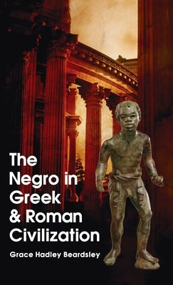 Negro In Greek And Roman Civilization Hardcover by Beardsley, Grace H.