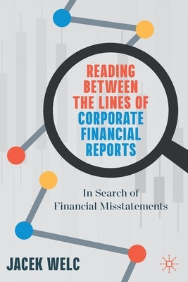 Reading Between the Lines of Corporate Financial Reports: In Search of Financial Misstatements by Welc, Jacek