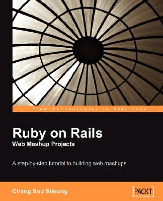 Ruby on Rails Web Mashup Projects by Sheong, Chang Sau