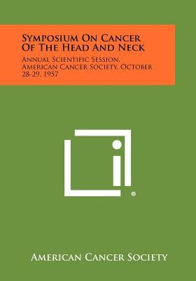 Symposium on Cancer of the Head and Neck: Annual Scientific Session, American Cancer Society, October 28-29, 1957 by American Cancer Society